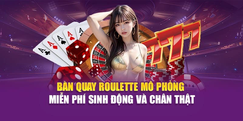 Bàn quay roulette mô phỏng miễn phí sinh động và chân thật