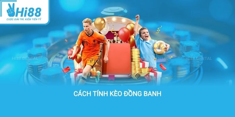 Cách tính kèo đồng banh và chiến lược cá cược hiệu quả