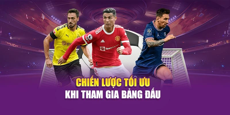Chiến lược tối ưu khi tham gia bảng đấu 