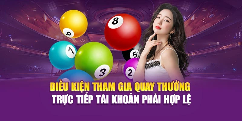 Điều kiện tham gia quay thưởng trực tiếp tài khoản phải hợp lệ
