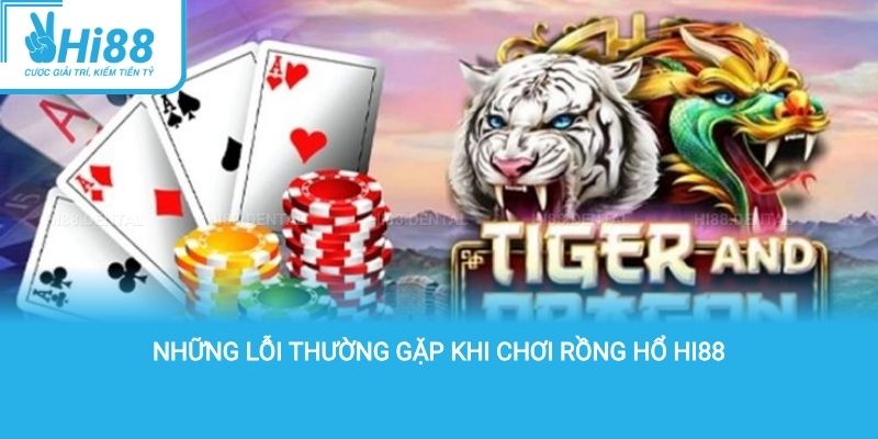 Những lỗi thường gặp khi chơi rồng hổ Hi88